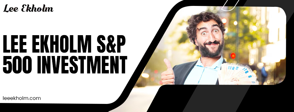 Lee Ekholm S&P 500 investment