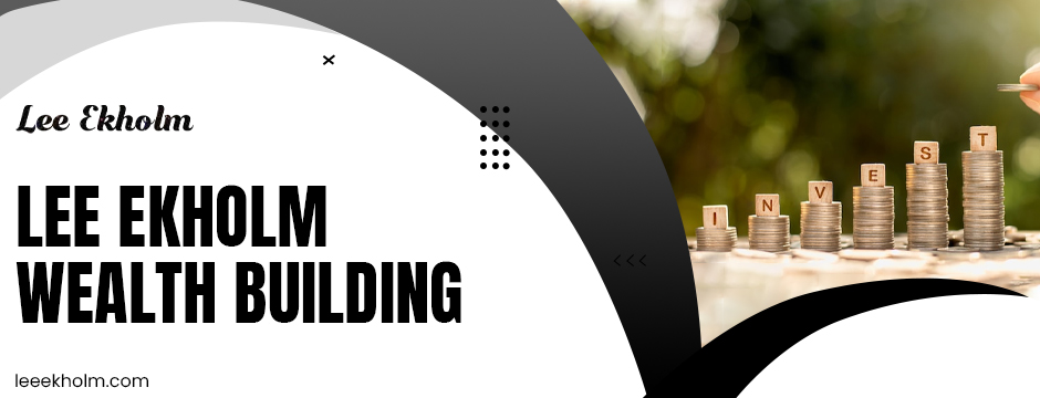 How Lee Ekholm Wealth Building Helps You Secure Financial Freedom