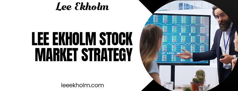 Top Reasons New Investors Trust the Lee Ekholm Stock Market Strategy